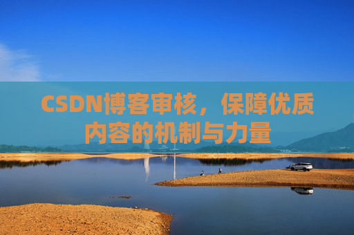CSDN博客审核,保障优质内容的机制与力量